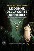 Le donne della corte De' Medici, Amori e intrighi nell'Italia del Rinascimento Le donne della corte De' Medici, Amori e intrighi nell'Italia del Rinascimento
