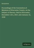 Proceedings of the Convention of Ministers of Worcester County, on the Subject of Slavery. Held at Worcester, December 5 & 6, 1837, and January 16, 1838