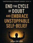 End The Cycle Of Doubt And Embrace Unstoppable Self-Belief (Unstoppable Mindset, #14) (eBook, ePUB) End The Cycle Of Doubt And Embrace Unstoppable Self-Belief (Unstoppable Mindset, #14) (eBook, ePUB)