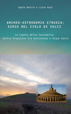 Cover Archeo-astronomia etrusca: Sirio nel cielo di Vulci. La Cupola della Cuccumella: centro oracolare tra astronomia e acque sacre