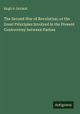 The Second War of Revolution; or the Great Principles Involved in the Present Controversy between Parties