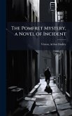 The Pomfret Mystery, a Novel of Incident The Pomfret Mystery, a Novel of Incident
