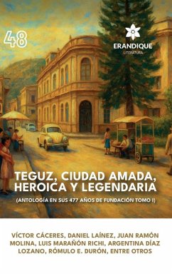 Cover Teguz, ciudad amada, heroica y legendaria (Antología en sus 477 años de fundación. Tomo I)