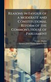 Reasons in Favour of a Moderate and Constitutional Reform of the Common's House of Parliament Reasons in Favour of a Moderate and Constitutional Reform of the Common's House of Parliament