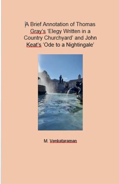 Cover A Brief Annotation of Thomas Gray's 'Elegy Written in a Country Churchyard' and John Keat's 'Ode to a Nightingale'