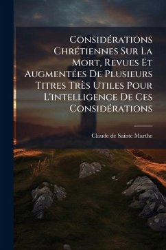 ConsidÃ(c)rations ChrÃ(c)tiennes Sur La Mort, Revues Et AugmentÃ(c)es De Plusieurs Titres Très Utiles Pour L'intelligence De Ces ConsidÃ(c)rations - Sainte-Marthe, Claude De