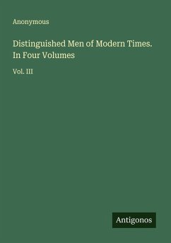 Distinguished Men of Modern Times. In Four Volumes - Anonymous
