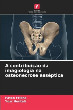 A contribuição da imagiologia na osteonecrose asséptica - Frikha, Faten;Hentati, Yosr A contribuição da imagiologia na osteonecrose asséptica - Frikha, Faten;Hentati, Yosr