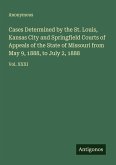 Cases Determined by the St. Louis, Kansas City and Springfield Courts of Appeals of the State of Missouri from May 9, 1888, to July 2, 1888