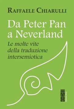 Da Peter Pan a Neverland. Le molte vite della traduzione intersemiotica - Chiarulli, Raffaele
