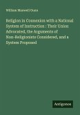 Religion in Connexion with a National System of Instruction : Their Union Advocated, the Arguments of Non-Religionists Considered, and a System Proposed