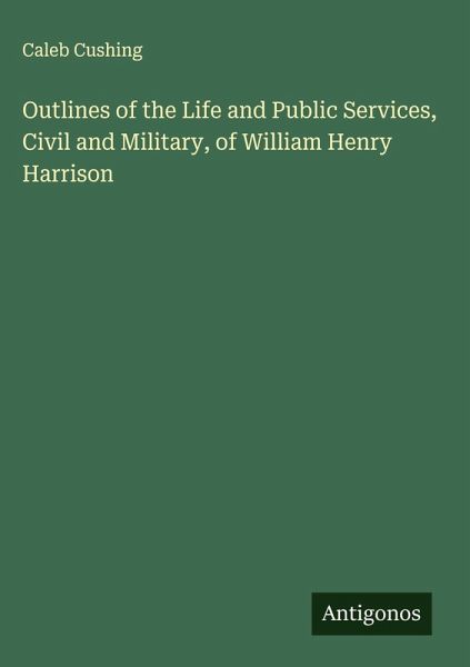 Outlines of the Life and Public Services, Civil and Military, of William Henry Harrison
