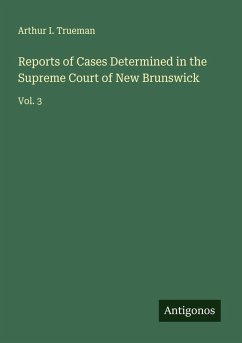Reports of Cases Determined in the Supreme Court of New Brunswick - Trueman, Arthur I.