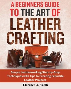 A Beginners Guide to the Art of Leather Crafting - Wolk, Clarence A