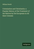 Colonization and Christianity: a Popular History of the Treatment of the Natives by the Europeans in All their Colonies