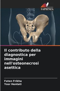 Il contributo della diagnostica per immagini nell'osteonecrosi asettica - Frikha, Faten;Hentati, Yosr