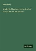 Academical Lectures on the Jewish Scriptures and Antiquities Academical Lectures on the Jewish Scriptures and Antiquities