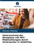 Untersuchung der Akzeptanz von NFC-Mobilzahlungen durch Verbraucher in Südafrika Untersuchung der Akzeptanz von NFC-Mobilzahlungen durch Verbraucher in Südafrika