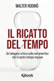 Il ricatto del tempo. Un'indagine critica sulle metamorfosi che il nostro tempo impone Il ricatto del tempo. Un'indagine critica sulle metamorfosi che il nostro tempo impone