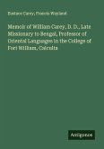 Memoir of William Carey, D. D., Late Missionary to Bengal, Professor of Oriental Languages in the College of Fort William, Calculta