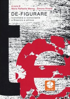De-figurare. Iconofobie e iconoclastie a Bisanzio e altrove De-figurare. Iconofobie e iconoclastie a Bisanzio e altrove