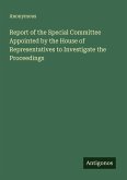Report of the Special Committee Appointed by the House of Representatives to Investigate the Proceedings
