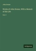 Works of John Donne, With a Memoir of His Life