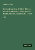 Recollections of an Artillery Officer: Including Scenes and Adventures in Ireland, America, Flanders and France Recollections of an Artillery Officer: Including Scenes and Adventures in Ireland, America, Flanders and France