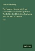 The Heavenly Arcana which are Contained in the Holy Scriptures or Word of the Lord Unfolded, Beginning with the Book of Genesis