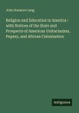 Religion and Education in America : with Notices of the State and Prospects of American Unitarianism, Popery, and African Colonization