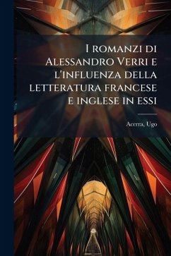 I romanzi di Alessandro Verri e l'influenza della letteratura francese e inglese in essi - Acerra, Ugo I romanzi di Alessandro Verri e l'influenza della letteratura francese e inglese in essi - Acerra, Ugo