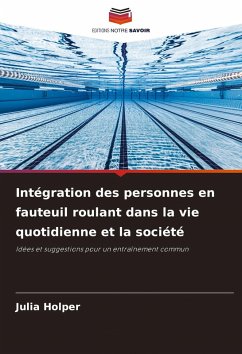 Intégration des personnes en fauteuil roulant dans la vie quotidienne et la société - Holper, Julia