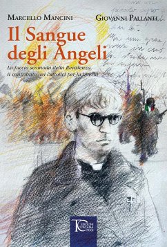 Il sangue degli angeli. La faccia scomoda della Resistenza, il contributo dei cattolici per la libertà - Mancini, Marcello; Pallanti, Giovanni