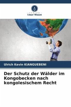 Der Schutz der Wälder im Kongobecken nach kongolesischem Recht - Kianguebeni, Ulrich Kévin Der Schutz der Wälder im Kongobecken nach kongolesischem Recht - Kianguebeni, Ulrich Kévin