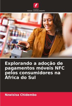 Explorando a adoção de pagamentos móveis NFC pelos consumidores na África do Sul - Chidembo, Nzwisisa