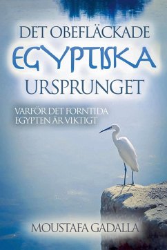 Det obefläckade egyptiska ursprunget - Varför det forntida Egypten är viktigt - Gadalla, Moustafa