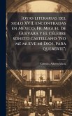 Joyas literarias del siglo XVII, encontradas en MÃ(c)xico, Fr. Miguel de Guevara y el cÃ(c)lebre soneto castellano "No me mueve mi Dios, para quererte"; Joyas literarias del siglo XVII, encontradas en MÃ(c)xico, Fr. Miguel de Guevara y el cÃ(c)lebre soneto castellano "No me mueve mi Dios, para quererte";