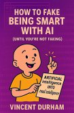 How to Fake Being Smart With AI (Until You're Not Faking) (eBook, ePUB)