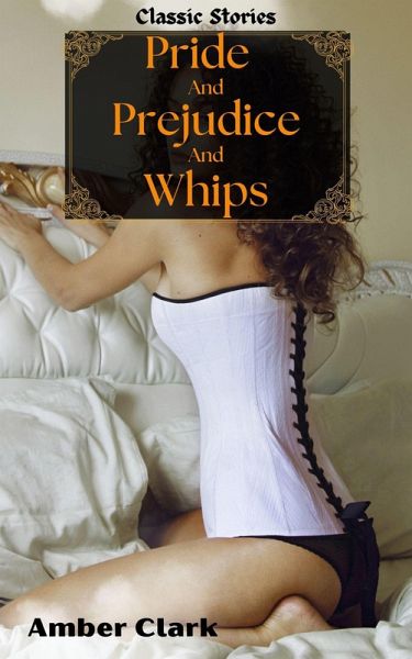 Pride and Prejudice and Whips (Classic Tales, #12) (eBook, ePUB) Pride and Prejudice and Whips (Classic Tales, #12) (eBook, ePUB)