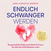 Endlich schwanger werden: Das ganzheitliche Kinderwunsch Buch für Frauen, die nichts dem Zufall überlassen wollen – inkl. 30 Tage Hormonreset, Step-by-Step Anleitungen, praktischen Alltagstipps uvm. (MP3-Download)