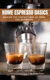 Home Espresso Basics: Making the Perfect Shot at Home for Beginners (eBook, ePUB) Home Espresso Basics: Making the Perfect Shot at Home for Beginners (eBook, ePUB)