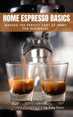 Cover Home Espresso Basics: Making the Perfect Shot at Home for Beginners (eBook, ePUB)