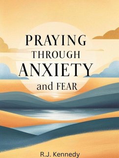 Praying Through Anxiety and Fear (eBook, ePUB) - Kennedy, Rj