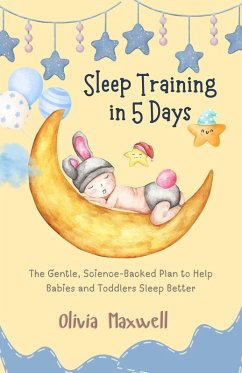 Sleep Training in 5 Days (eBook, ePUB) - Maxwell, Olivia Sleep Training in 5 Days (eBook, ePUB) - Maxwell, Olivia