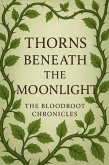 Thorns Beneath the Moonlight (The bloodroot chronicles, #1) (eBook, ePUB) Thorns Beneath the Moonlight (The bloodroot chronicles, #1) (eBook, ePUB)