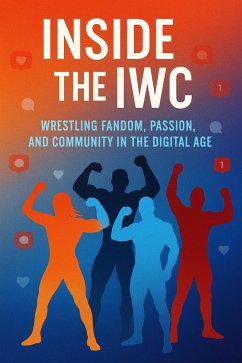 The Internet Wrestling Community (IWC): A Reflection on Passion, Conflict, and Connection (eBook, ePUB) - R, Jay The Internet Wrestling Community (IWC): A Reflection on Passion, Conflict, and Connection (eBook, ePUB) - R, Jay