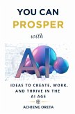You Can Prosper With AI: Ideas to Create, Work, and Thrive in the AI Age (eBook, ePUB) You Can Prosper With AI: Ideas to Create, Work, and Thrive in the AI Age (eBook, ePUB)
