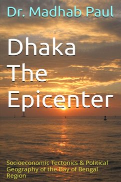 Cover Dhaka the Epicenter: Socioeconomic Tectonics & Political Geography of the Bay of Bengal Region (eBook, ePUB)