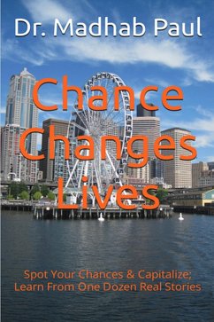 Cover Chance Changes Lives: Spot Your Chances & Capitalize; Learn from One Dozen Real Stories (eBook, ePUB)
