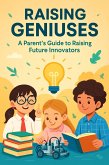 RAISING GENIUSES - A Parent's Guide to Raising Future Innovators (eBook, ePUB)
